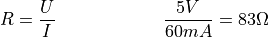 R = \frac{U}{I}  \qquad \qquad \qquad   \frac{5 V}{60 mA} = 83 \Omega